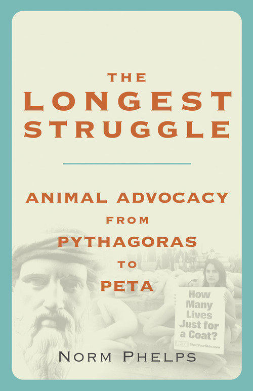 The Longest Struggle (Animal Advocacy from Pythagoras to PETA) by Norm Phelps, 9781590561065
