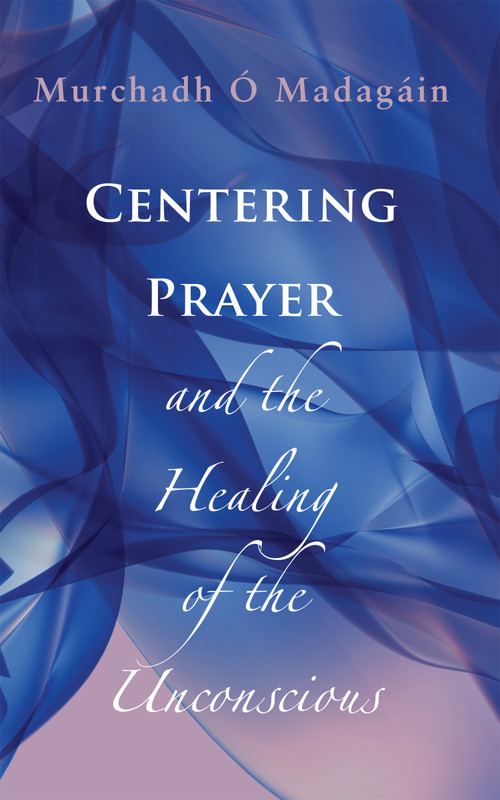 Centering Prayer and the Healing of the Unconscious by Murchadh O'Madagain, 9781590561072