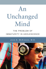 An Unchanged Mind (The Problem of Immaturity in Adolescence) by John  A. McKinnon, 9781590561249
