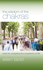 The Wisdom of the Chakras (Tools for Navigating the Complexity of Life) by Ellen Tadd, 9781590561751