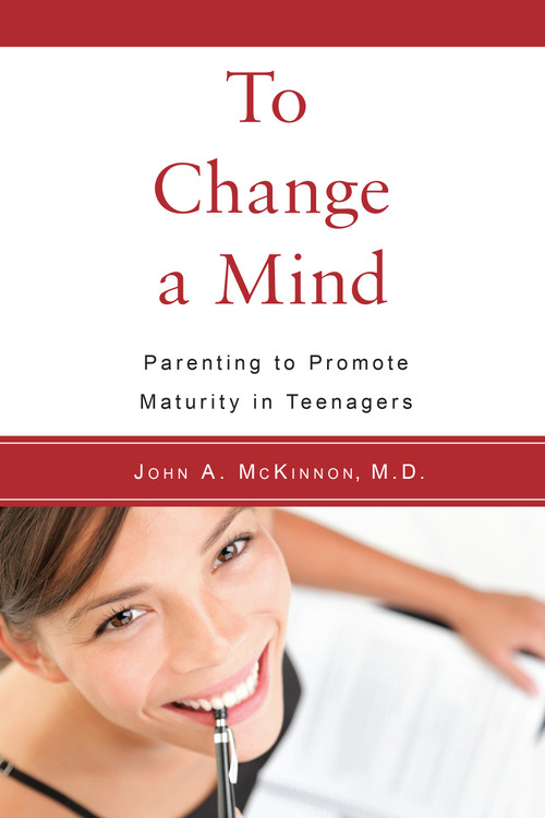 To Change a Mind (Parenting to Promote Maturity in Teenagers) by John  A. McKinnon, 9781590562345