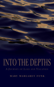Into the Depths (A Journey of Loss and Vocation) by Mary Margaret Funk, 9781590562352