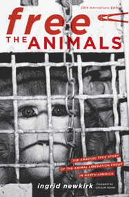 Free the Animals 20th Anniversary Edition (The Amazing True Story of the Animal Liberation Front in North America) by Ingrid Newkirk, 9781590563328