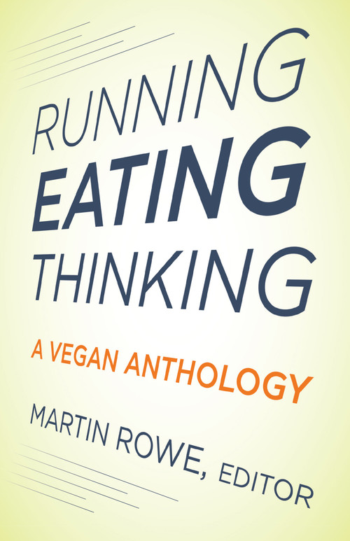Running, Eating, Thinking (A Vegan Anthology) by Martin Rowe, 9781590563489