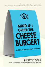 Mind If I Order the Cheeseburger? (And Other Questions People Ask Vegans) by Sherry  F. Colb, 9781590563847