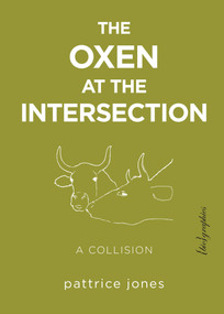 The Oxen at the Intersection (A Collision (or, Bill and Lou Must Die: A Real-Life Murder Mystery from the Green Mountains of Vermont)) by Pattrice Jones, 9781590564622