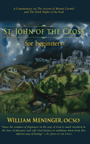 St. John of the Cross for Beginners (A Commentary on The Ascent of Mount Carmel and The Dark Night of the Soul) by William Meninger, 9781590564639