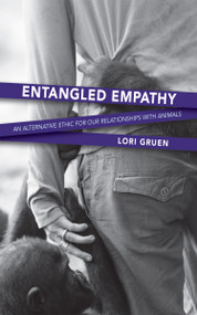 Entangled Empathy (An Alternative Ethic for Our Relationships with Animals) by Lori Gruen, 9781590564875