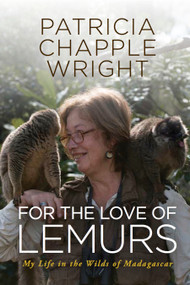 For the Love of Lemurs (My Life in the Wilds of Madagascar) by Patricia Chapple Wright, 9781590565476