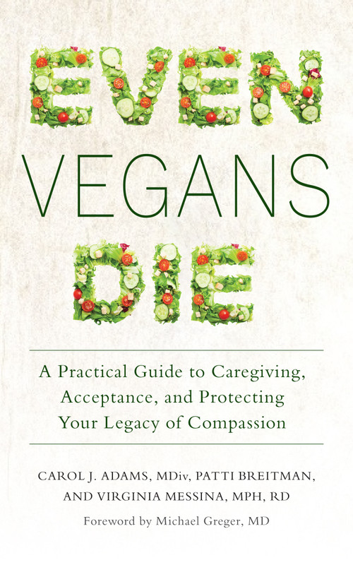 Even Vegans Die (A Practical Guide to Caregiving, Acceptance, and Protecting Your Legacy of Compassion) by Carol  J. Adams, Patti Breitman, 9781590565537