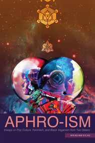 Aphro-ism (Essays on Pop Culture, Feminism, and Black Veganism from Two Sisters) by Aph Ko, Syl Ko, 9781590565551