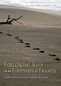 Following Jesus in the Footsteps of Francis (A Guide to Living a Franciscan Spirituality for Everyone) by John Anglin, 9781590565667