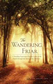 The Wandering Friar (A Traveling Franciscan Preacher Looks at the Church through the Stories of Its Members) by John Anglin, 9781590565681