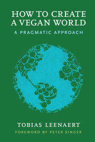 How to Create a Vegan World (A Pragmatic Approach) by Tobias Leenaert, 9781590565704