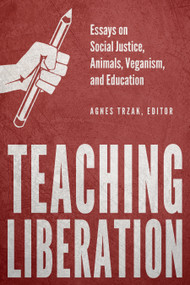 Teaching Liberation (Essays on Social Justice, Animals, Veganism, and Education) by Agnes Trzak, 9781590565926