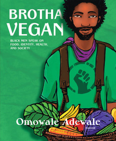 Brotha Vegan (Black Men Speak on Food, Identity, Health, and Society) by Omowale Adewale, A. Breeze Harper, 9781590565988