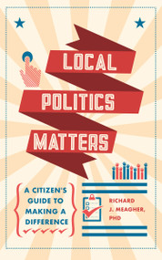 Local Politics Matters (A Citizen's Guide to Making a Difference) by Richard Meagher, 9781590566190
