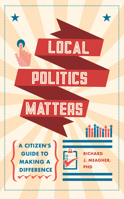 Local Politics Matters (A Citizen's Guide to Making a Difference) by Richard Meagher, 9781590566190