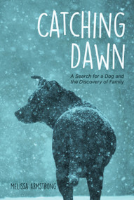 Catching Dawn (A Search for a Dog and the Discovery of Family) by Melissa Armstrong, 9781590566237