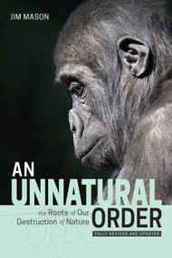 An Unnatural Order (The Roots of Our Destruction of Nature (Fully Revised and Updated)) by Jim Mason, 9781590566312
