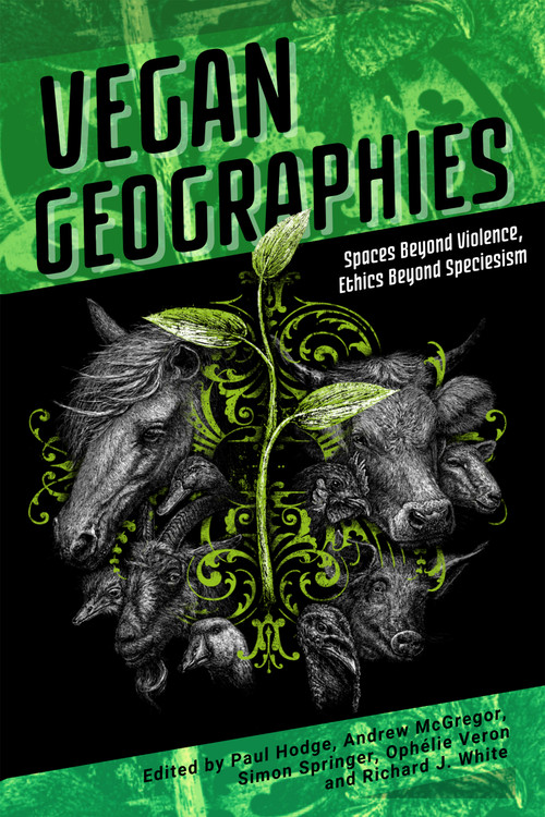 Vegan Geographies (Spaces Beyond Violence, Ethics Beyond Speciesism) by Paul Hodge, Andrew McGregor, Simon Springer, Ophelie Veron, Richard J White, 9781590566589