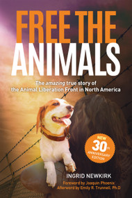 Free the Animals (The Amazing, True Story of the Animal Liberation Front in North America (30th Anniversary Edition)) by Ingrid Newkirk, 9781590566701
