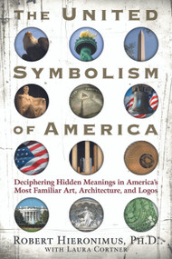 The United Symbolism of America (Deciphering Hidden Meanings in America's Most Familiar Art, Architecture, and Logos) by Robert Hieronimus PhD, 9781601630018