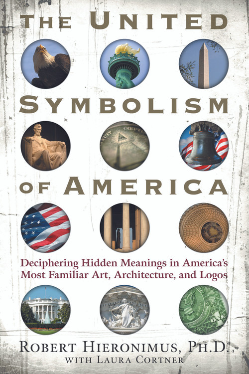 The United Symbolism of America (Deciphering Hidden Meanings in America's Most Familiar Art, Architecture, and Logos) by Robert Hieronimus PhD, 9781601630018
