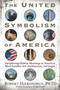 The United Symbolism of America (Deciphering Hidden Meanings in America's Most Familiar Art, Architecture, and Logos) by Robert Hieronimus PhD, 9781601630018