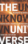 The Unknown Universe (The Origin of the Universe, Quantum Gravity, Wormholes, and Other Things Science Still Can't Explain) by Richard Hammond PhD, 9781601630032