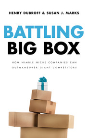Battling Big Box (How Nimble Niche Companies Can Outmaneuver Giant Competitors) by Henry Dubroff, Susan J Marks, 9781601630285