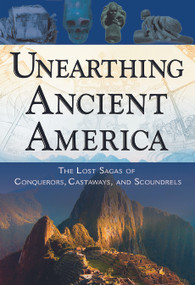 Unearthing Ancient America (The Lost Sagas of Conquerors, Castaways, and Scoundrels) by Frank Joseph, 9781601630315