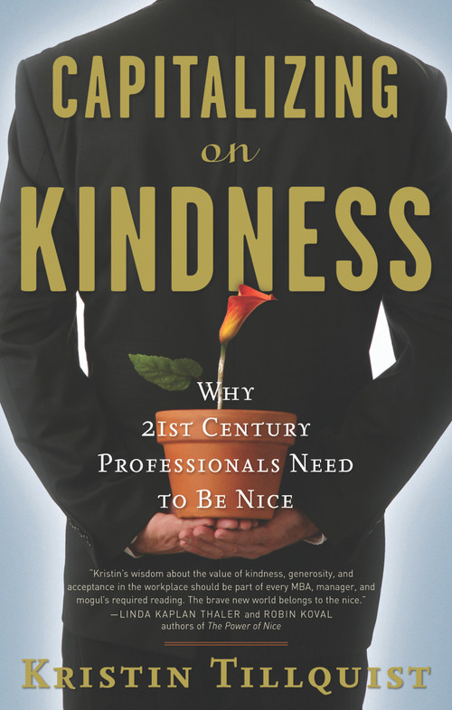 Capitalizing on Kindness (Why 21st Century Professionals Need to Be Nice) by Kristin Tillquist, 9781601630384