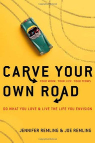 Carve Your Own Road (Do What You Love and Live the Life You Envision) by Jennifer Remling, Joe Remling, 9781601630520