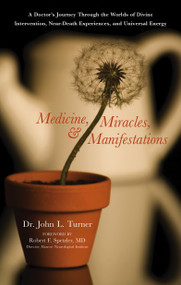 Medicine, Miracles, & Manifestations (A Doctor's Journey Through the Worlds of Divine Intervention, Near-Death Experiences, and Universal Energy) by Dr. John L. Turner, 9781601630605