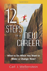 12 Steps to a New Career (What to Do When You Want to Make a Change Now!) by Carl J. Wellenstein, 9781601630629