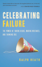 Celebrating Failure (The Power of Taking Risks, Making Mistakes, and Thinking Big) by Ralph Heath, 9781601630643