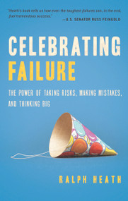 Celebrating Failure (The Power of Taking Risks, Making Mistakes, and Thinking Big) by Ralph Heath, 9781601630643
