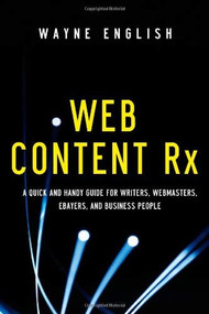Web Content Rx (A Quick and Handy Guide for Writers, Webmasters, Ebayers, and Business People) by Wayne English, 9781601630681