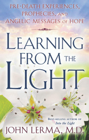 Learning From the Light (Pre-death Experiences, Prophecies, and Angelic Messages of Hope) by John Lerma, 9781601630698