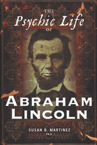 The Psychic Life of Abraham Lincoln by Susan B. Martinez, 9781601630704