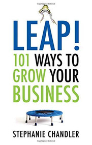 Leap! 101 Ways to Grow Your Business by Stephanie Chandler, 9781601630797