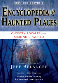 Encyclopedia of Haunted Places, Revised Edition (Ghostly Locales From Around the World) by Jeff Belanger, 9781601630827