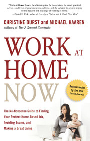 Work at Home Now (The No-Nonsense Guide to Finding Your Perfect Home-Based Job, Avoiding Scams, and Making a Great Living) by Christine Durst, Michael Haaren, 9781601630919