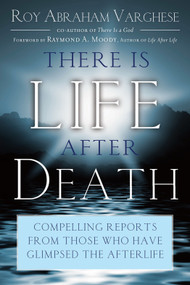 There Is Life After Death (Compelling Reports From Those Who Have Glimpsed the Afterlife) by Roy Abraham Varghese, 9781601630957
