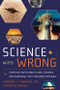 Science Was Wrong (Startling Truths About Cures, Theories, and Inventions They Declared Impossible) by Stanton T. Friedman, 9781601631022