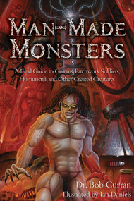 Man-Made Monsters (A Field Guide to Golems, Patchwork Solders, Homunculi, and Other Created Creatures) by Dr. Bob Curran, Daniels. Ian, 9781601631367