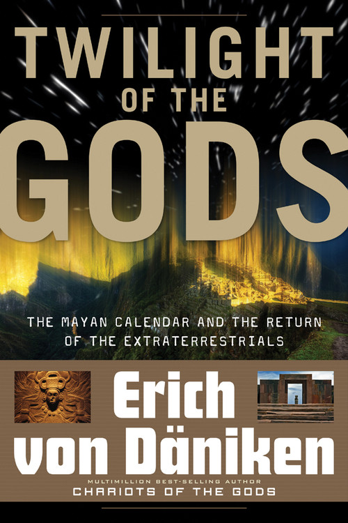 Twilight of the Gods (The Mayan Calendar and the Return of the Extraterrestrials) by Erich von Däniken, Giorgio Tsoukalos, Nicholas Quaintmere, 9781601631411