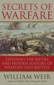 Secrets of Warfare (Exposing the Myths and Hidden History of Weapons and Battles) by William Weir, 9781601631558