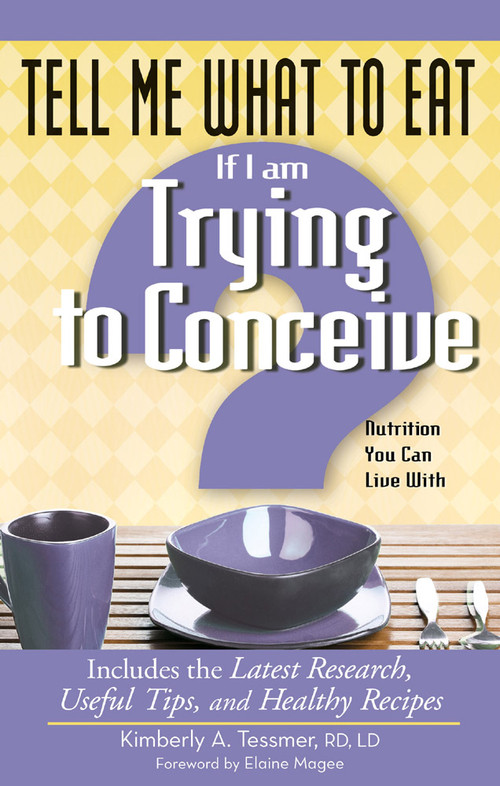 Tell Me What to Eat If I Am Trying to Conceive (Nutrition You Can Live With) by Kimberly A. Tessmer, Elaine Magee, 9781601631718